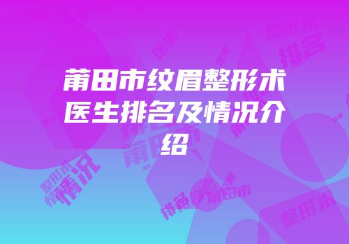莆田市纹眉整形术医生排名及情况介绍