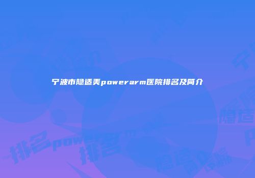 宁波市隐适美powerarm医院排名及简介
