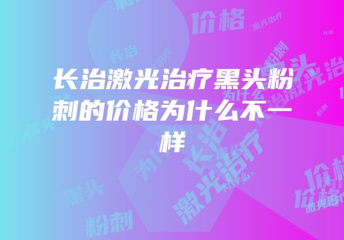 长治激光治疗黑头粉刺的价格为什么不一样