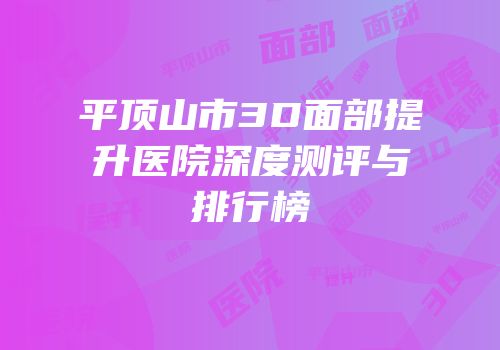 平顶山市3D面部提升医院深度测评与排行榜