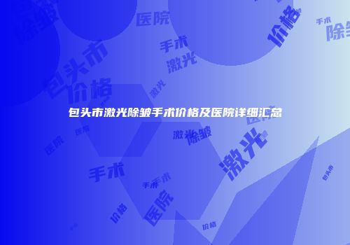 包头市激光除皱手术价格及医院详细汇总