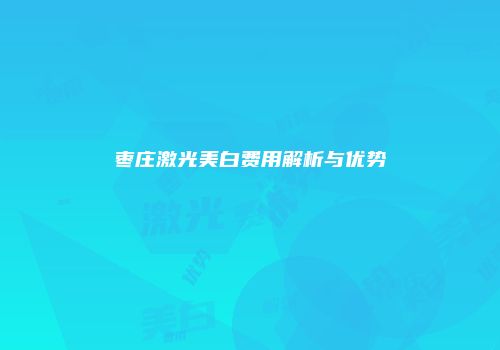 枣庄激光美白费用解析与优势