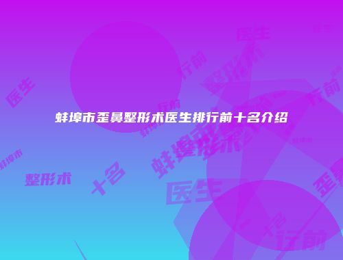 蚌埠市歪鼻整形术医生排行前十名介绍