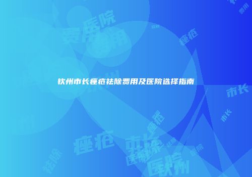 钦州市长痤疮祛除费用及医院选择指南