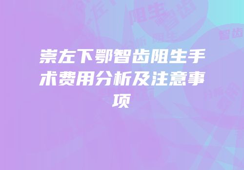崇左下鄂智齿阻生手术费用分析及注意事项