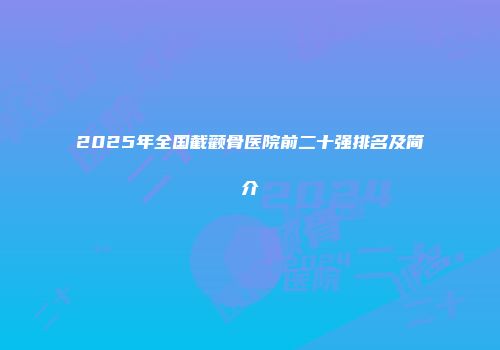 2025年全国截颧骨医院前二十强排名及简介