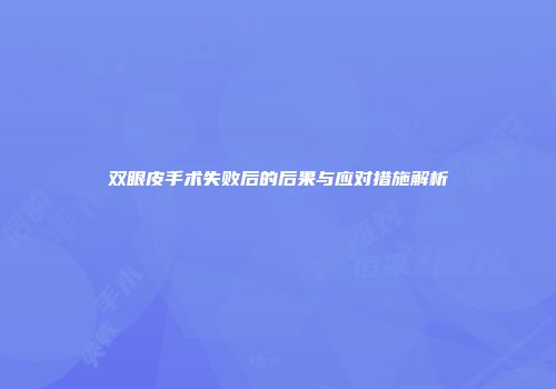 双眼皮手术失败后的后果与应对措施解析