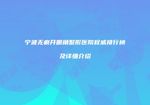 宁波无痕开眼角整形医院权威排行榜及详细介绍