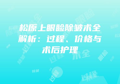 松原上眼睑除皱术全解析：过程、价格与术后护理