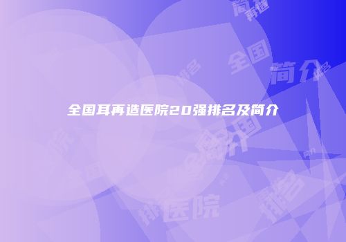 全国耳再造医院20强排名及简介