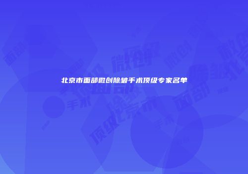 北京市面部微创除皱手术顶级专家名单