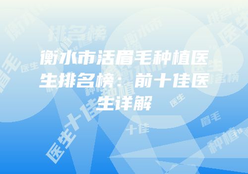 衡水市活眉毛种植医生排名榜：前十佳医生详解