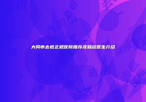 大同市去痘正规医院推荐及知名医生介绍