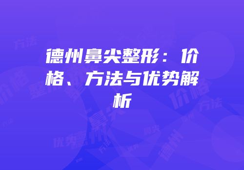 德州鼻尖整形：价格、方法与优势解析