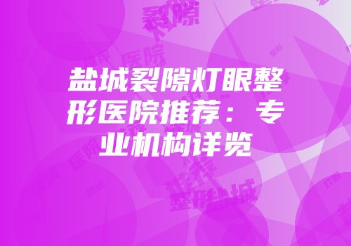 盐城裂隙灯眼整形医院推荐：专业机构详览