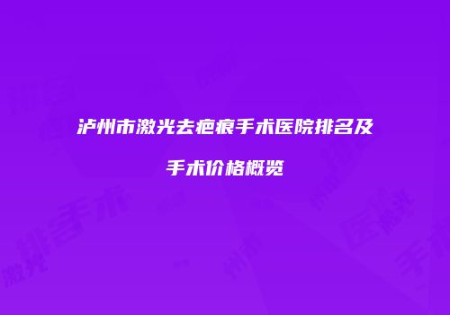 泸州市激光去疤痕手术医院排名及手术价格概览