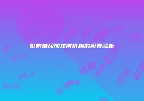 影响玻尿酸注射价格的因素解析