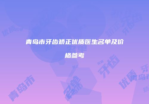 青岛市牙齿矫正优质医生名单及价格参考