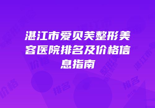 湛江市爱贝芙整形美容医院排名及价格信息指南