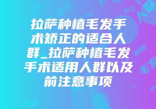 拉萨种植毛发手术矫正的适合人群_拉萨种植毛发手术适用人群以及前注意事项