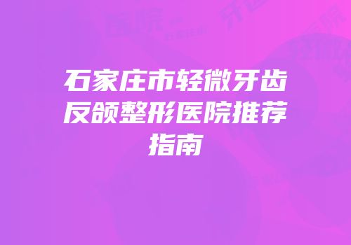 石家庄市轻微牙齿反颌整形医院推荐指南