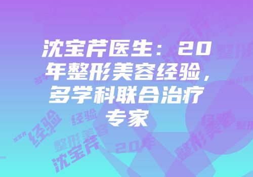沈宝芹医生：20年整形美容经验，多学科联合治疗专家