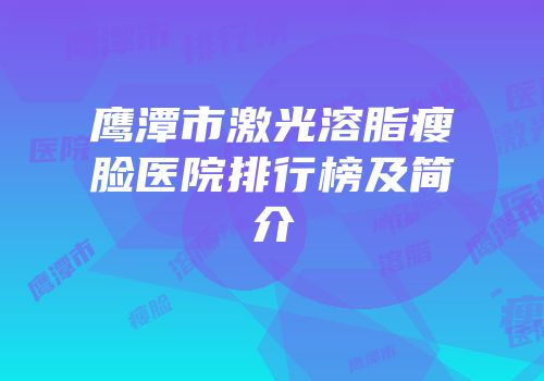 鹰潭市激光溶脂瘦脸医院排行榜及简介