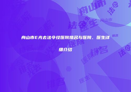 舟山市E光去法令纹医院排名与医院、医生详细介绍