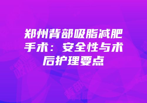 郑州背部吸脂减肥手术：安全性与术后护理要点