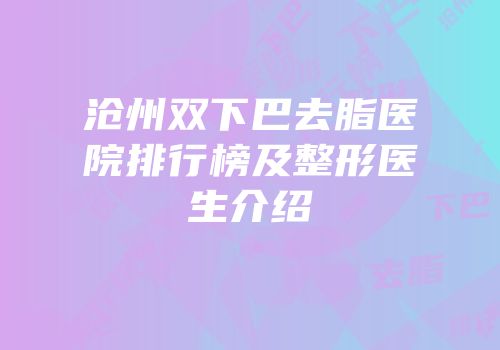 沧州双下巴去脂医院排行榜及整形医生介绍