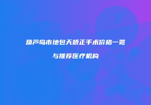 葫芦岛市地包天矫正手术价格一览与推荐医疗机构