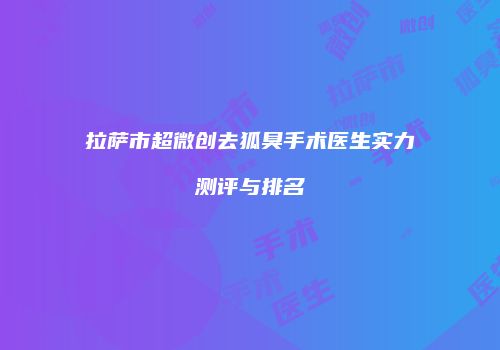 拉萨市超微创去狐臭手术医生实力测评与排名