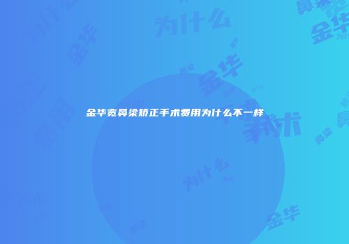 金华宽鼻梁矫正手术费用为什么不一样