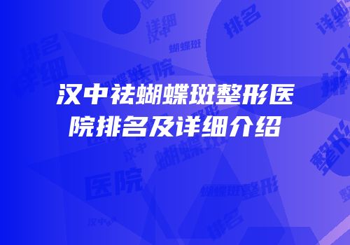 汉中祛蝴蝶斑整形医院排名及详细介绍