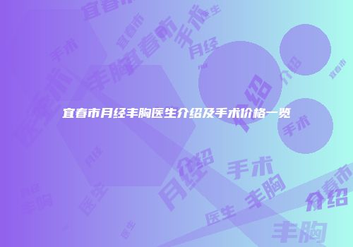 宜春市月经丰胸医生介绍及手术价格一览