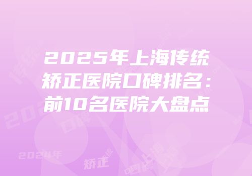 2025年上海传统矫正医院口碑排名：前10名医院大盘点