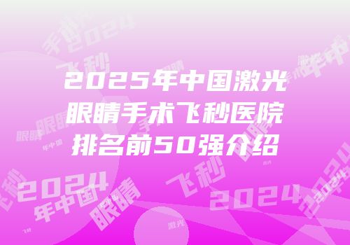 2025年中国激光眼睛手术飞秒医院排名前50强介绍