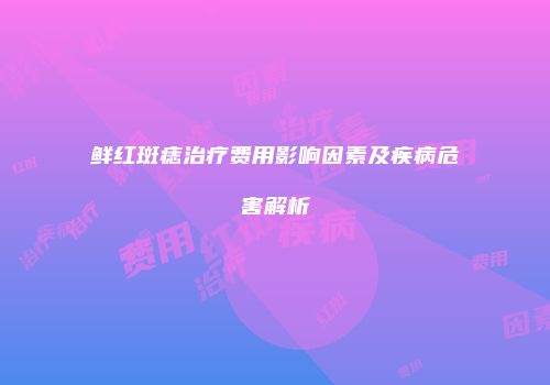 鲜红斑痣治疗费用影响因素及疾病危害解析