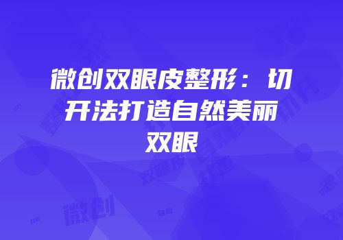 微创双眼皮整形：切开法打造自然美丽双眼