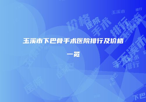 玉溪市下巴骨手术医院排行及价格一览