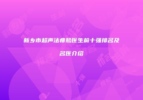 新乡市超声法瘦脸医生前十强排名及名医介绍