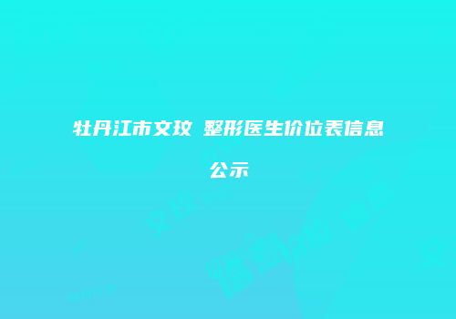 牡丹江市文玟喆整形医生价位表信息公示