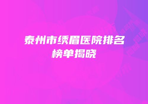 泰州市绣眉医院排名榜单揭晓