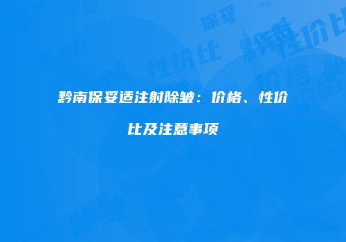 黔南保妥适注射除皱：价格、性价比及注意事项