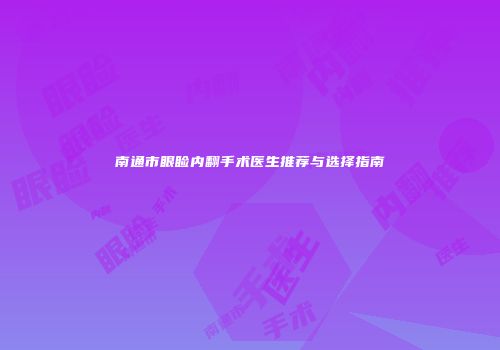 南通市眼睑内翻手术医生推荐与选择指南