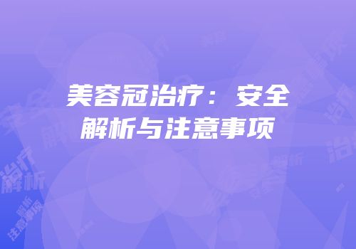 美容冠治疗：安全解析与注意事项