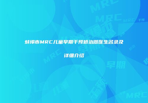 蚌埠市MRC儿童早期干预矫治器医生名录及详细介绍