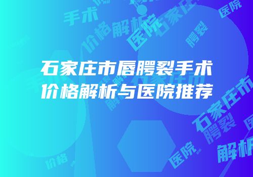 石家庄市唇腭裂手术价格解析与医院推荐