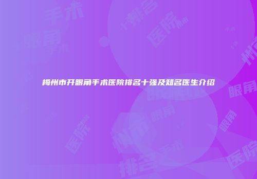 梅州市开眼角手术医院排名十强及知名医生介绍