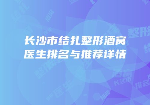 长沙市结扎整形酒窝医生排名与推荐详情